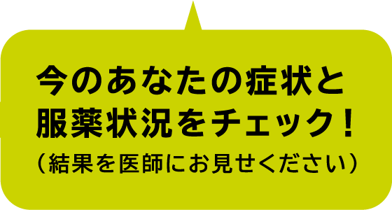 いまのあなたの症状と服薬状況をチェック！