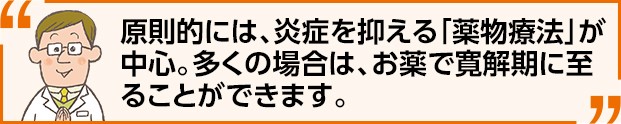 原則的には、炎症を抑える「薬物療法」が中心。多くの場合は、お薬で寛解期に至ることができます。