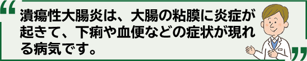 潰瘍性大腸炎は、大腸の粘膜に炎症が起きて、下痢や血便などの症状が現れる病気です。