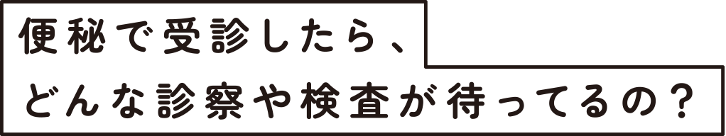 便秘で受診したら、どんな診察や検査が待ってるの？のタイトル画像