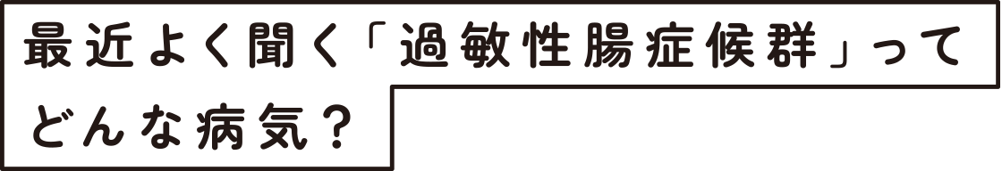 最近よく聞く「過敏性腸症候群」ってどんな病気？