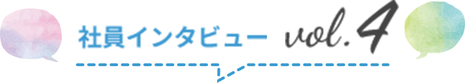 社員インタビュー vol.4