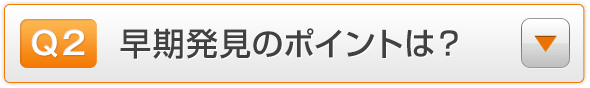 Q2.早期発見のポイントは？