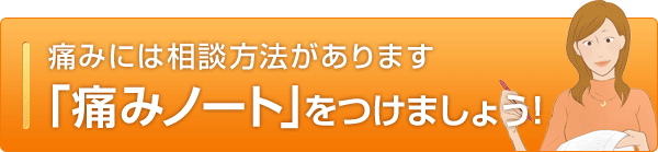 痛みには相談方法があります。「痛みノート」をつけましょう